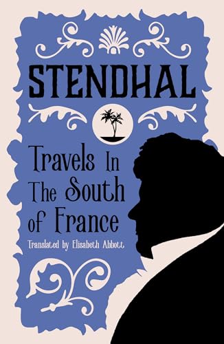Travels in the South of France: Introduction by Victor Brombert (Alma Classics)